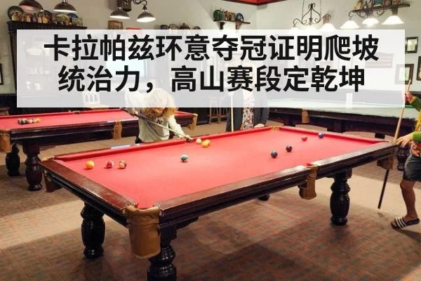 卡拉帕兹环意夺冠证明爬坡统治力，高山赛段定乾坤